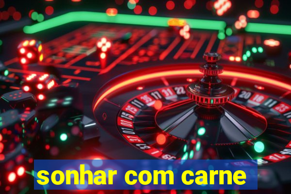 sonhar com carne